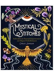 Johnson, Christi Mystical Stitches: Embroidery for Personal Empowerment and Magical Embellishment (1635863341)