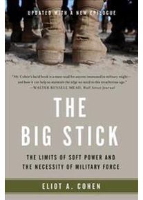 Cohen, Eliot A. The Big Stick: The Limits of Soft Power and the Necessity of Military Force (1541617274)