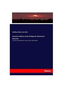 Hansebooks Deutsche Einflüsse Auf Die Anfänge Der Böhmischen Romantik - Matthias Murko Ján Kollár Kartoniert (TB)