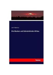Hansebooks Die Masken Und Geheimbünde Afrikas - Leo Frobenius Kartoniert (TB)