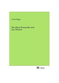 Die Ältere Romantik Und Das Theater Kartoniert (TB)