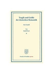 Duncker & Humblot Reprints / Tragik Und Größe Der Deutschen Romantik - Rudolf Bach Kartoniert (TB)