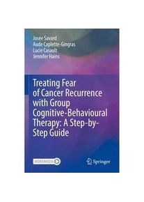 Springer Treating Fear Of Cancer Recurrence With Group Cognitive-Behavioural Therapy: A Step-By-Step Guide - Josée Savard Aude Caplette-Gingras Lucie Casault