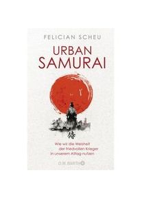 Urban Samurai. Wie Wir Die Weisheit Der Friedvollen Krieger In Unserem Alltag Nutzen - Felician Scheu Gebunden