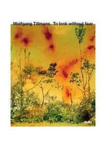 Wolfgang Tillmans: To Look Without Fear - Roxana Marcoci Quentin Bajac Gebunden
