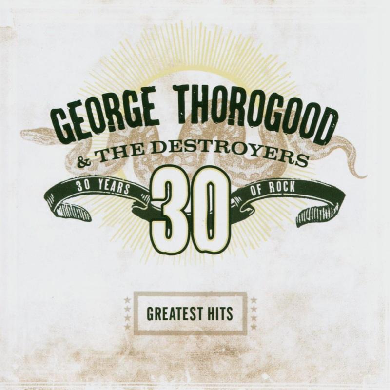 Greatest Hits:30 Years Of Rock - George Thorogood & The Destroyers. (CD)