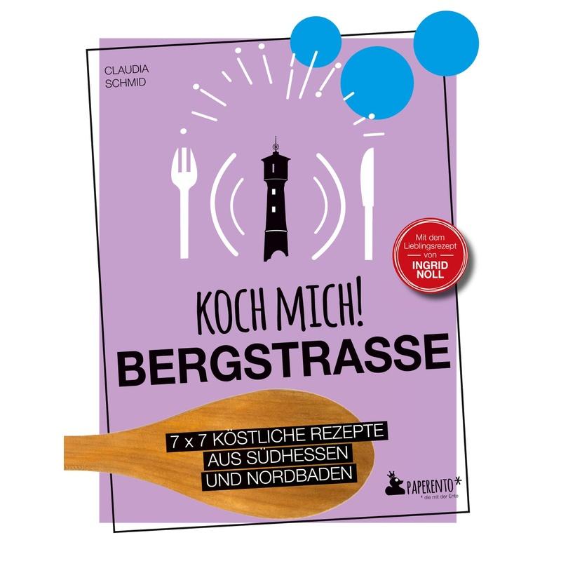 Koch mich! Bergstraße - Mit dem Lieblingsrezept von Ingrid Noll. Kochbuch. 7 x 7 köstliche Rezepte aus Südhessen und Nordbaden - Claudia Schmid, Gebunden