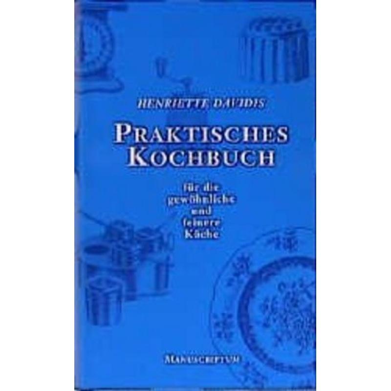 Praktisches Kochbuch für die gewöhnliche und feine Küche - Henriette Davidis, Gebunden