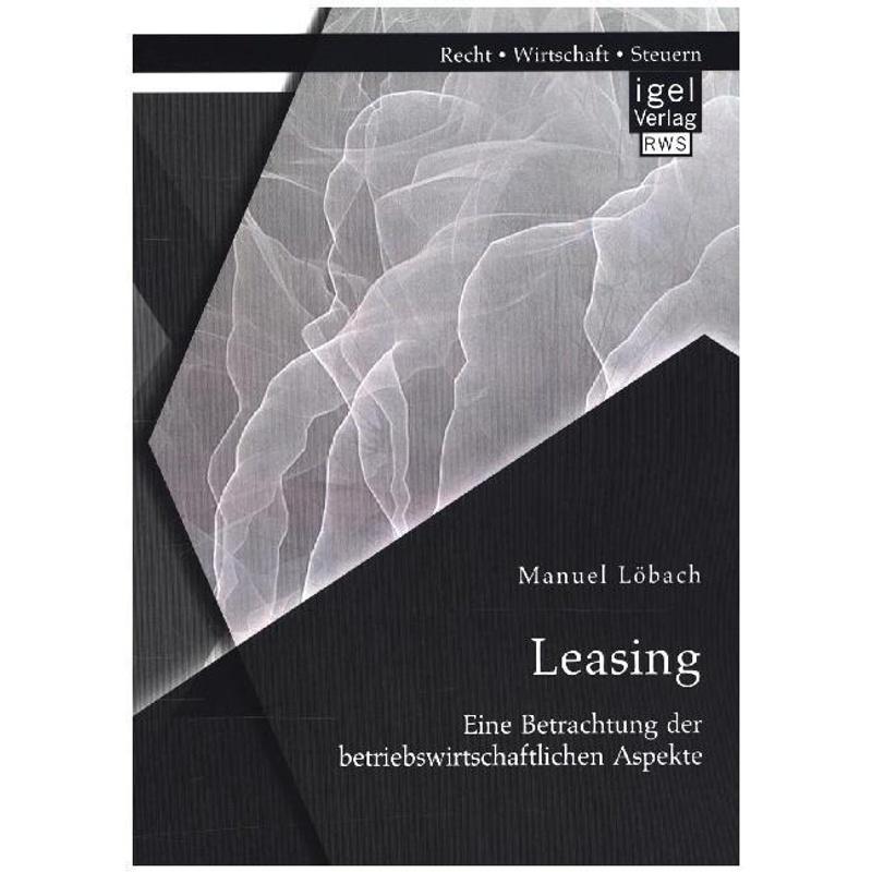 Leasing: Eine Betrachtung der betriebswirtschaftlichen Aspekte - Manuel Löbach, Kartoniert (TB)