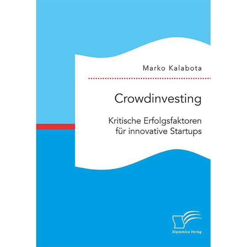 Crowdinvesting: Kritische Erfolgsfaktoren für innovative Startups - Marko Kalabota, Kartoniert (TB)