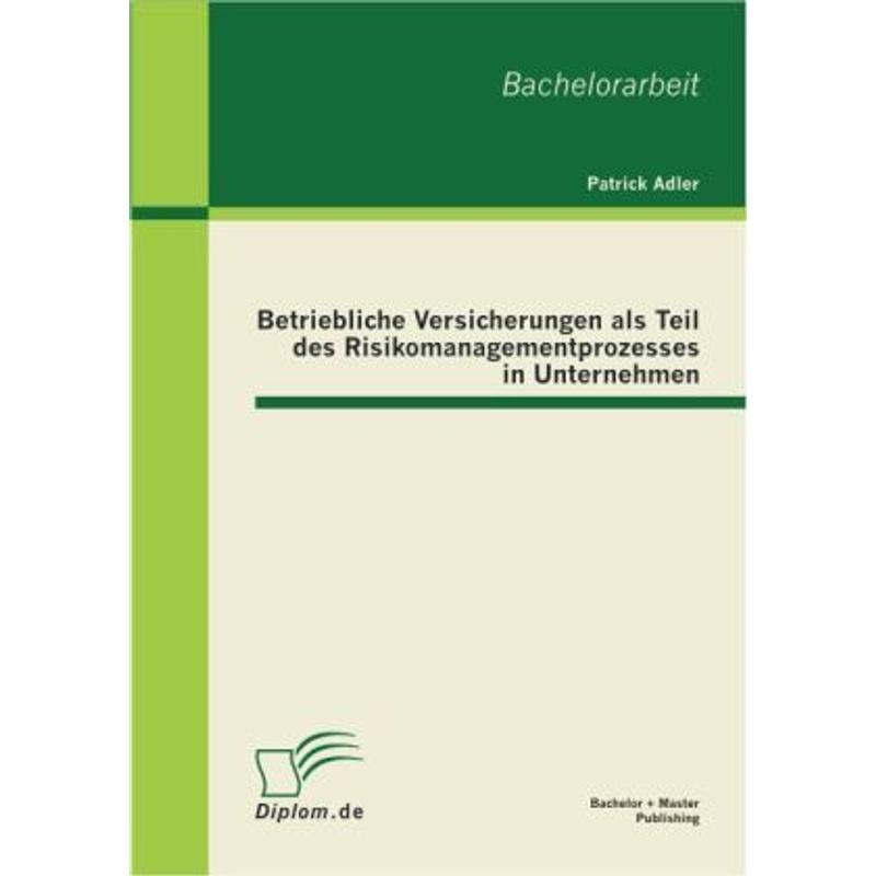 Diplom.de / Betriebliche Versicherungen als Teil des Risikomanagementprozesses in Unternehmen - Patrick Adler, Kartoniert (TB)