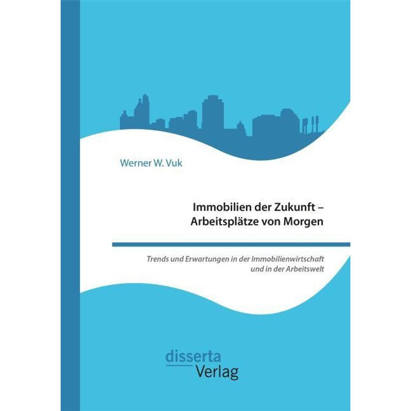 Immobilien der Zukunft - Arbeitsplätze von Morgen - Werner W. Vuk, Kartoniert (TB)