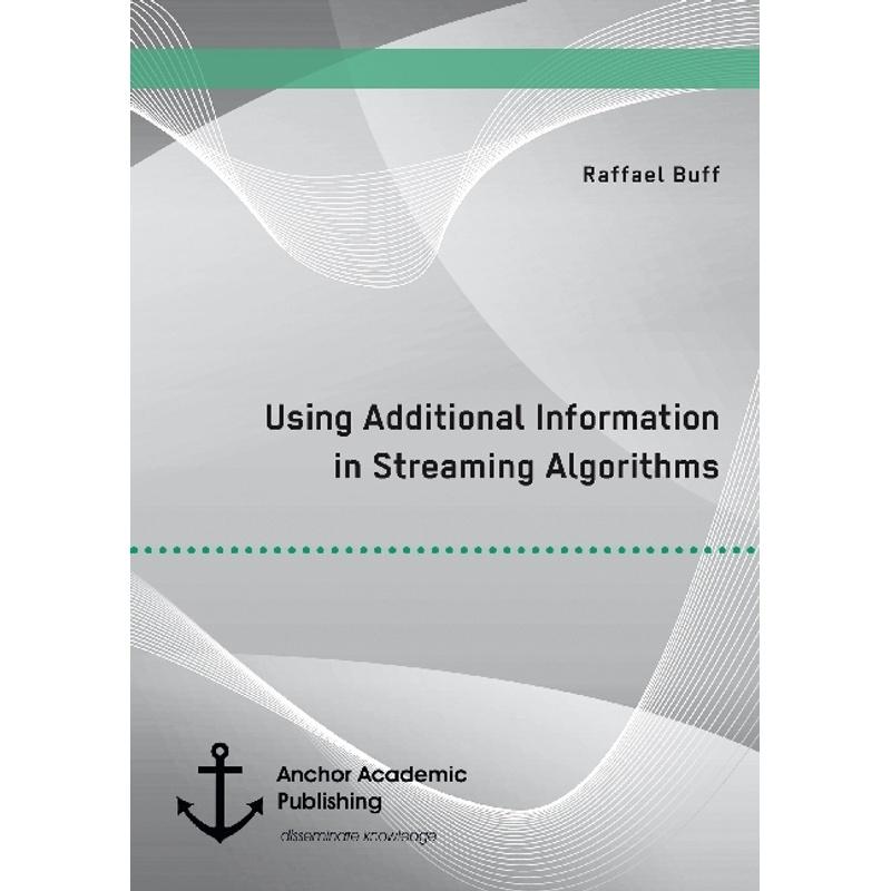 Using Additional Information in Streaming Algorithms - Raffael Buff, Kartoniert (TB)