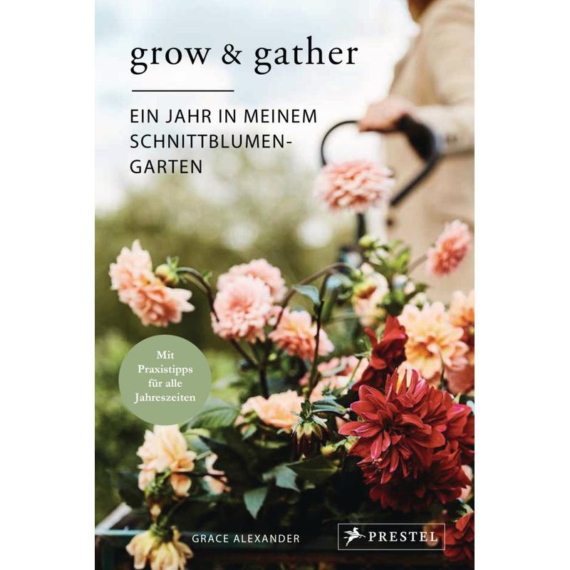 Grow & Gather: Ein Jahr in meinem Schnittblumen-Garten - Grace Alexander, Gebunden