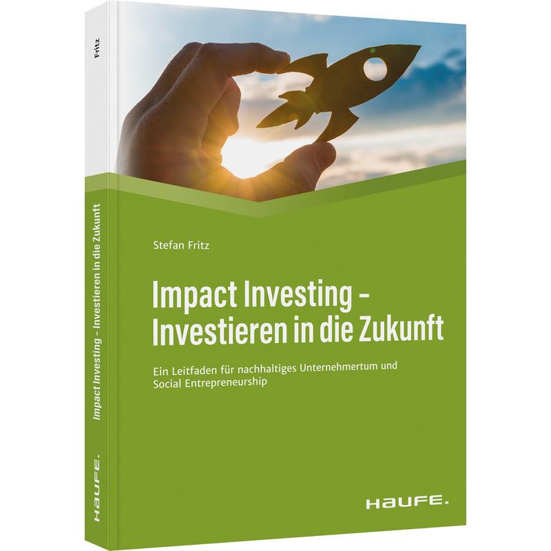 Haufe Fachbuch / Impact Investing - Investieren in die Zukunft - Stefan Fritz, Gebunden