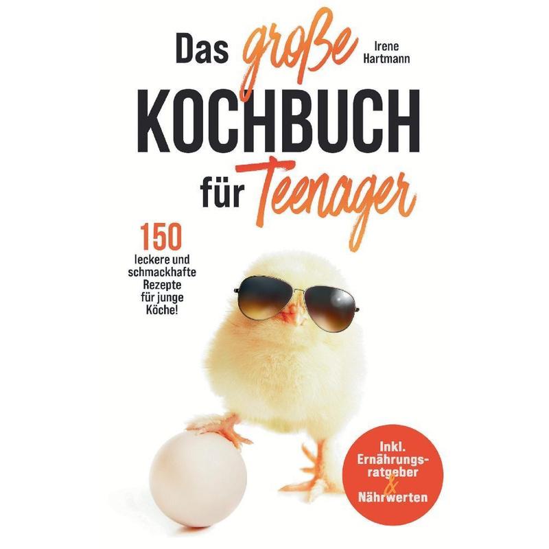 Das große Kochbuch für Teenager! 150 leckere und schmackhafte Rezepte für junge Köche! - Irene Hartmann, Kartoniert (TB)