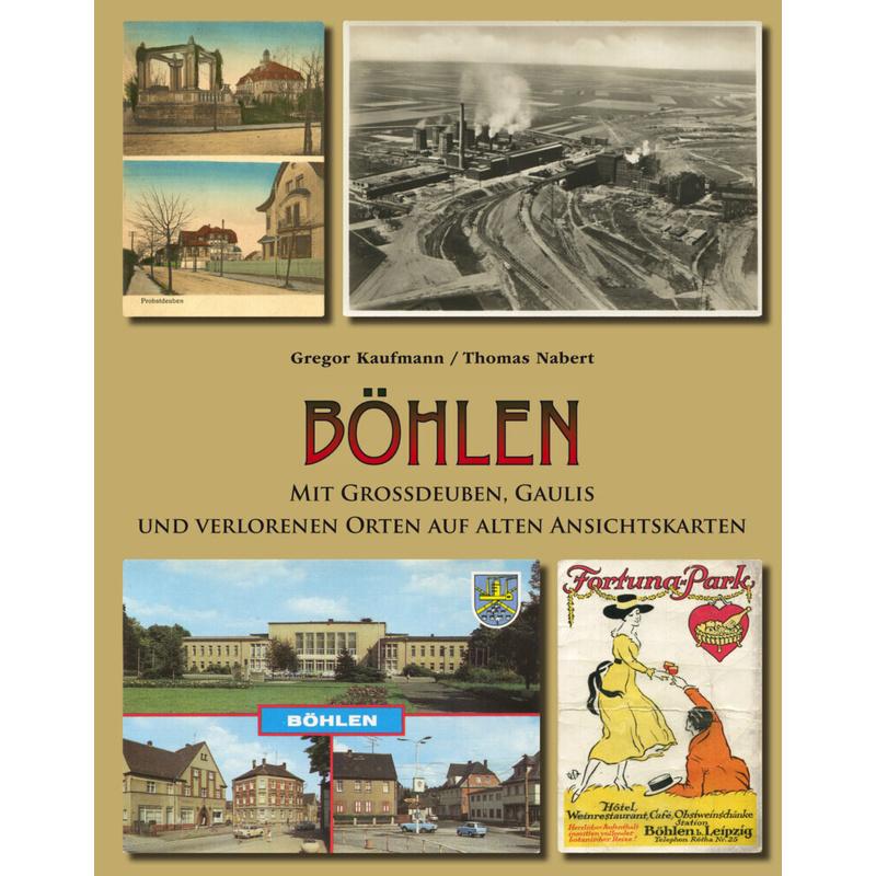 Böhlen mit Großdeuben, Gaulis und verlorenen Orten auf alten Ansichtskarten - Gregor Kaufmann, Thomas Nabert, Gebunden