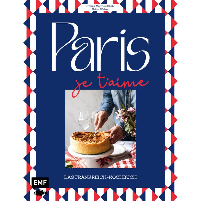 Paris - Je t'aime - Das Frankreich-Kochbuch - Britta Welzer, Svenja Mattner-Shahi, Gebunden