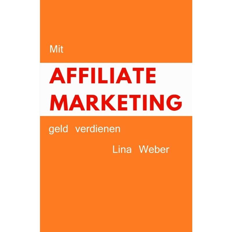 Mit Affiliate Marketing geld verdienen - Lina Weber, Kartoniert (TB)