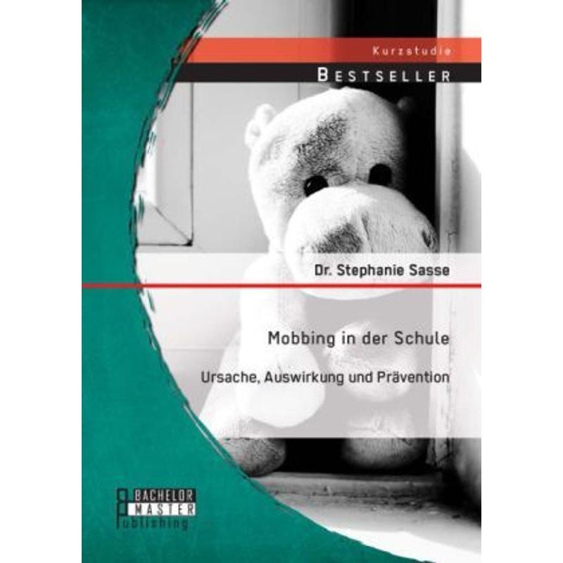 Studienarbeit / Mobbing in der Schule: Ursache, Auswirkung und Prävention - Stephanie Sasse, Kartoniert (TB)